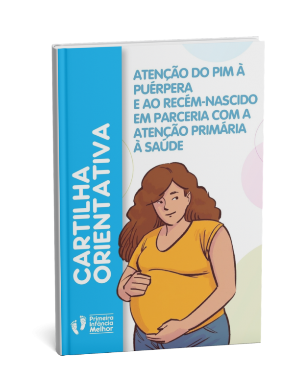 Cartilha Orientativa Aten&ccedil;&atilde;o do PIM &agrave; pu&eacute;rpera e ao rec&eacute;m-nascido em parceria com a aten&ccedil;&atilde;o prim&aacute;ria &agrave; sa&uacute;de
